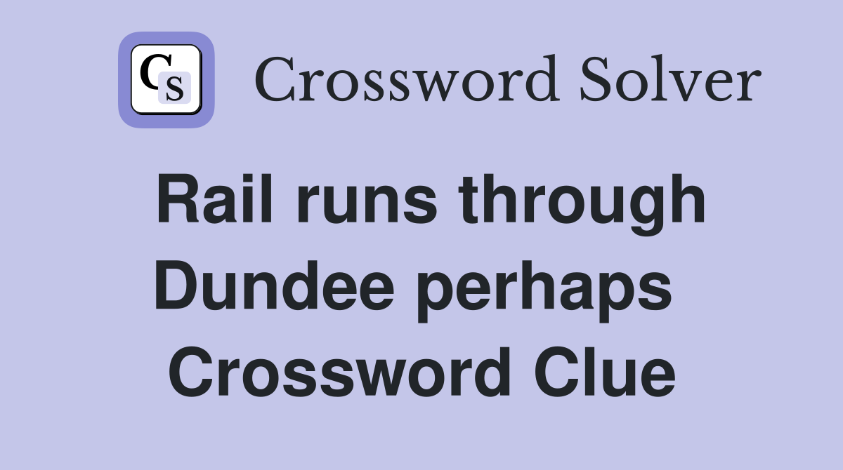 Rail runs through Dundee perhaps  Crossword Clue
