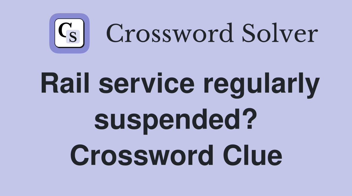 Rail service regularly suspended? Crossword Clue