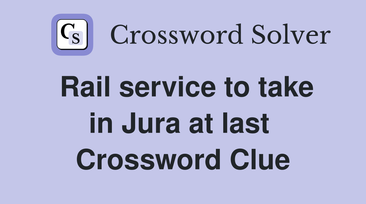 Rail service to take in Jura at last  Crossword Clue