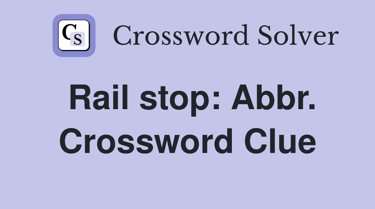 Rail stop: Abbr. Crossword Clue