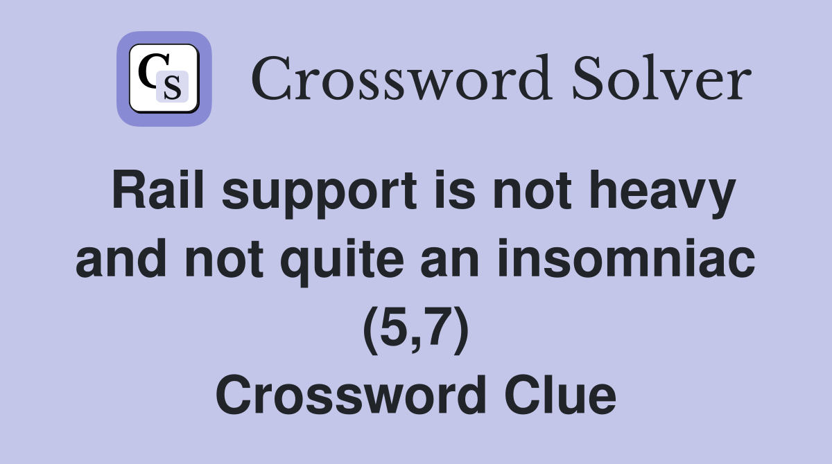 Rail support is not heavy and not quite an insomniac (5,7) Crossword Clue