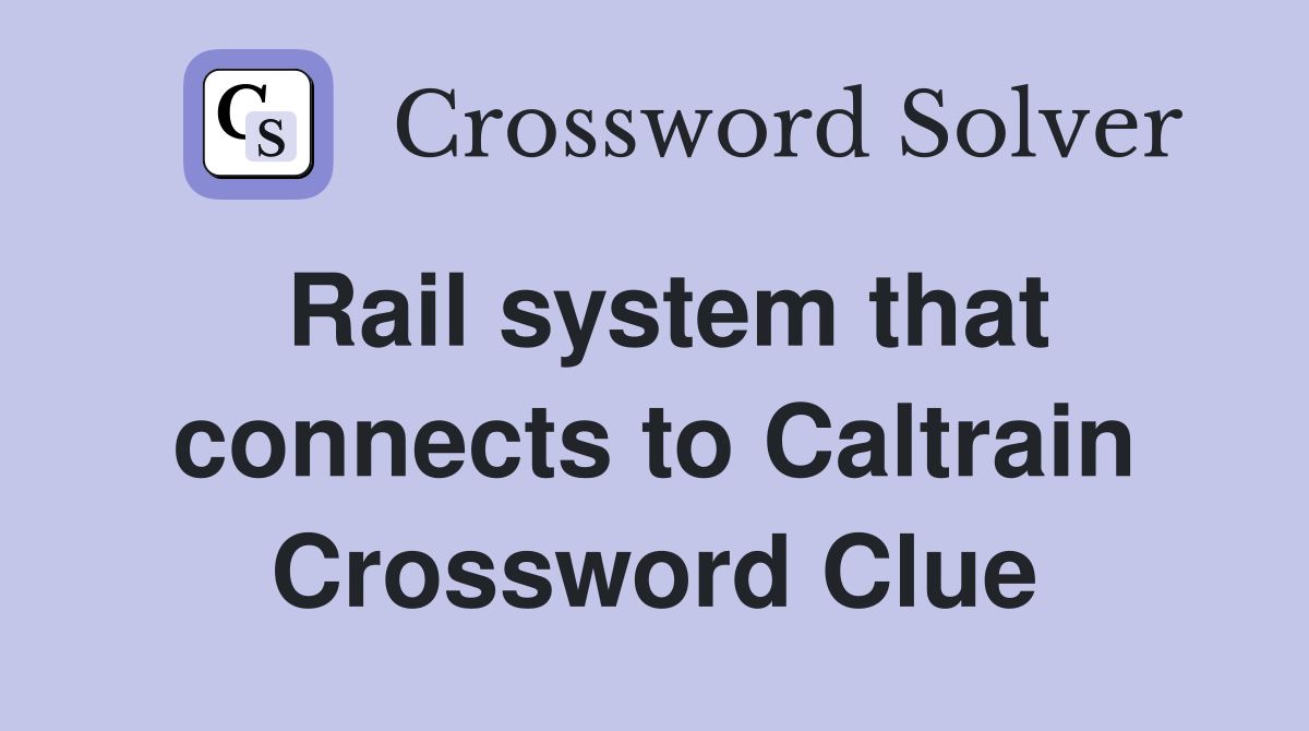 Rail system that connects to Caltrain Crossword Clue