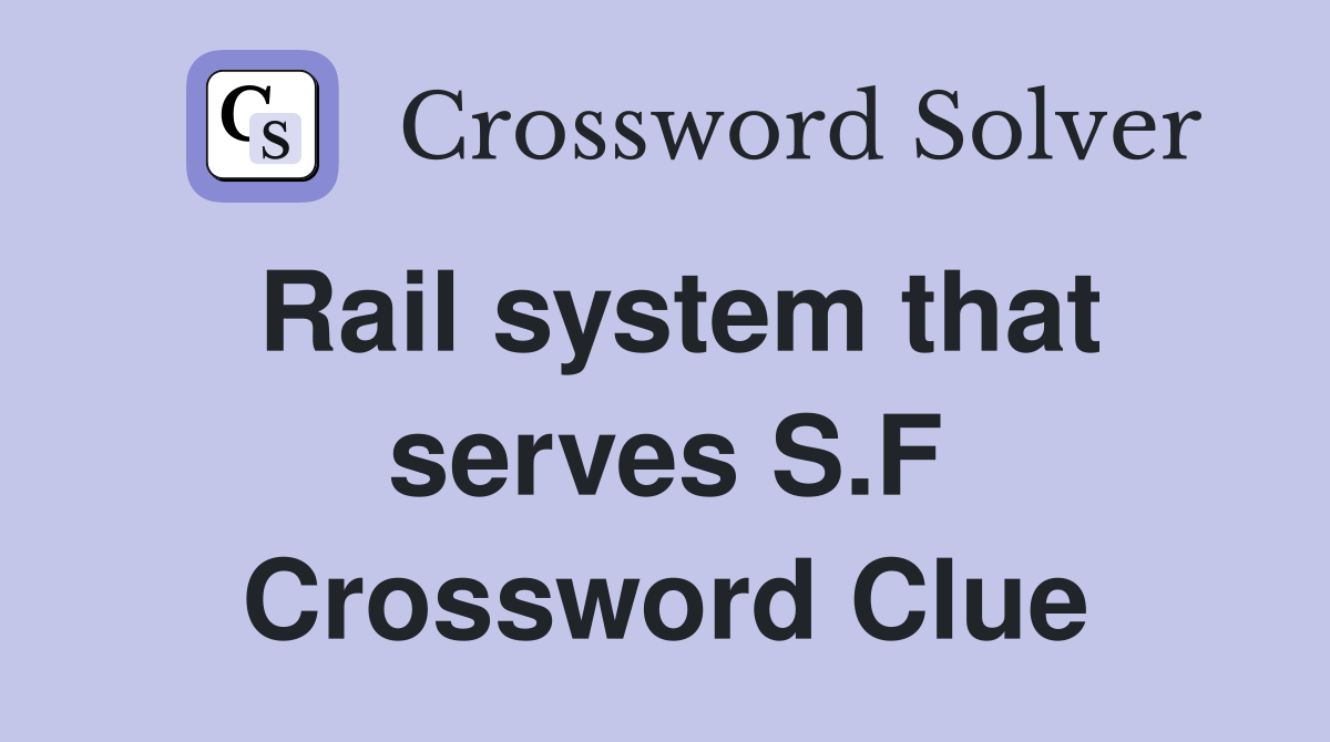 Rail system that serves S.F Crossword Clue