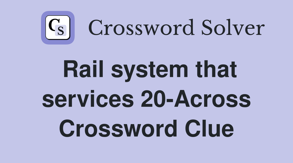 Rail system that services 20-Across Crossword Clue