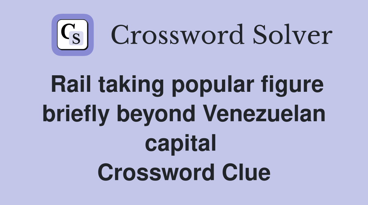 Rail taking popular figure briefly beyond Venezuelan capital  Crossword Clue