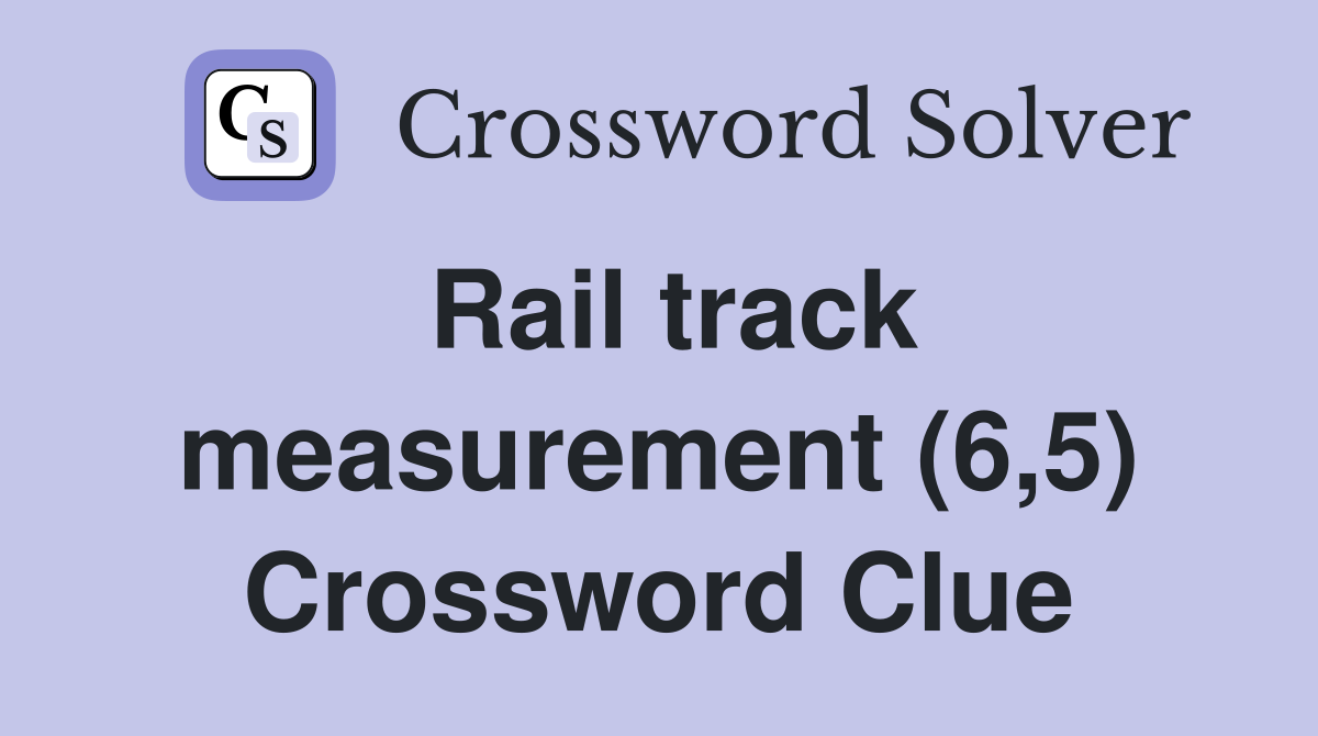 Rail track measurement (6,5) Crossword Clue