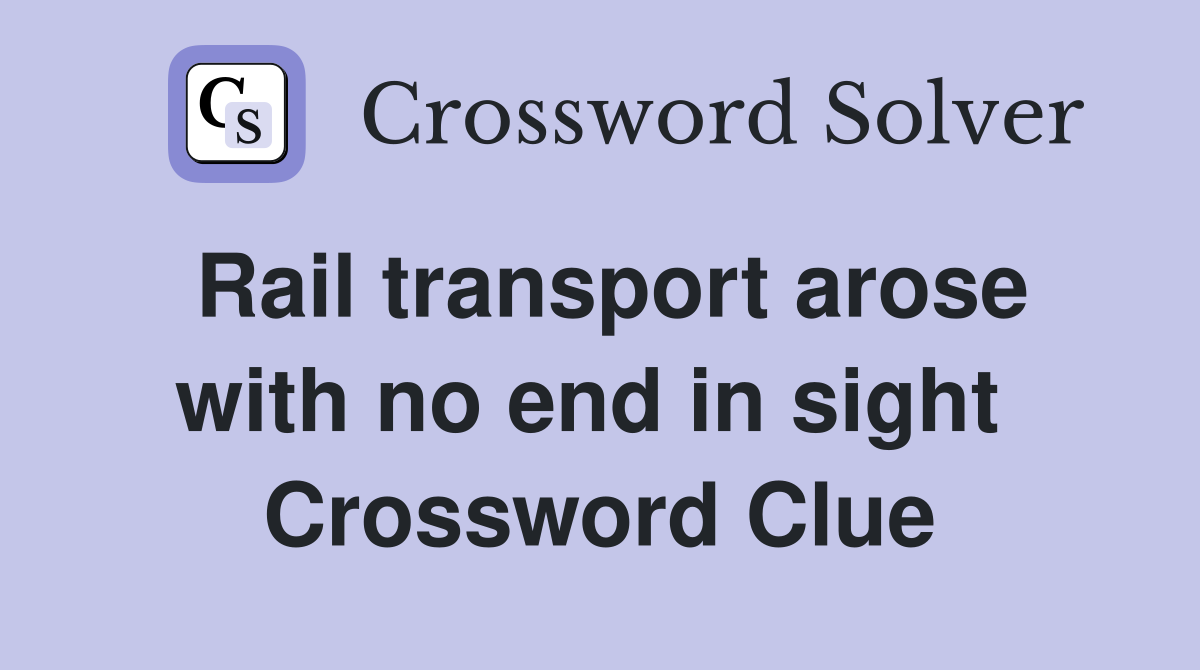 Rail transport arose with no end in sight  Crossword Clue