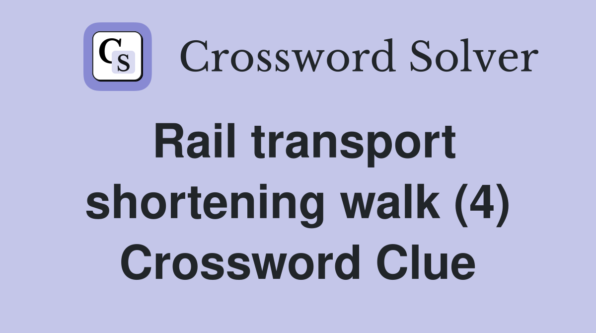 Rail transport shortening walk (4) Crossword Clue