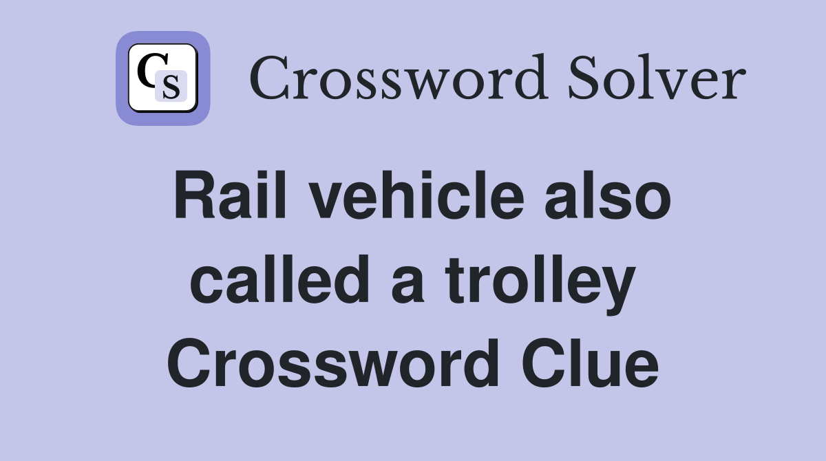 Rail vehicle also called a trolley Crossword Clue