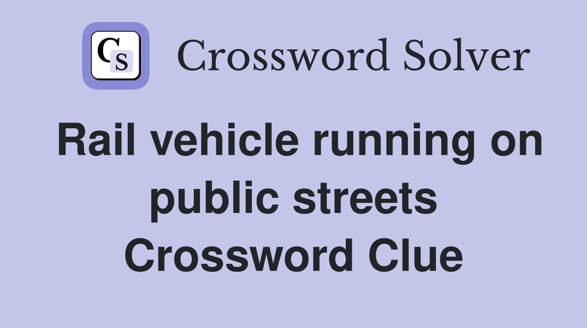 Rail vehicle running on public streets Crossword Clue