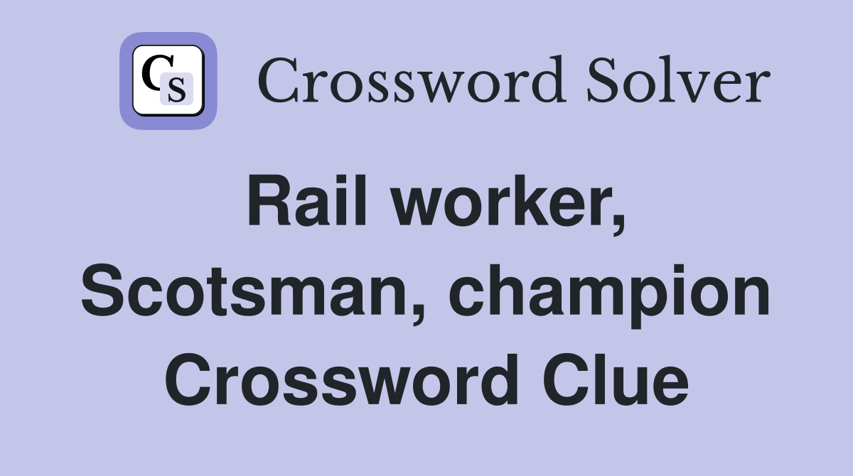 Rail worker, Scotsman, champion Crossword Clue