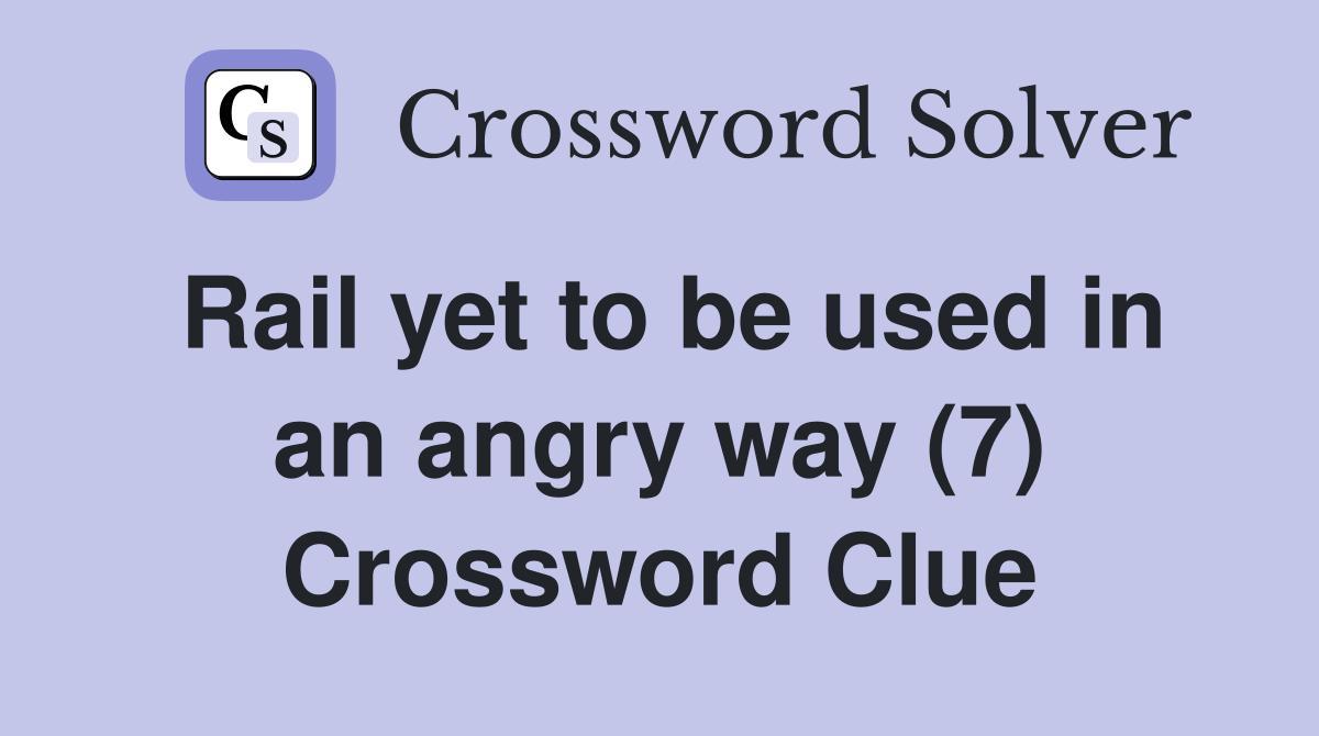 Rail yet to be used in an angry way (7) Crossword Clue