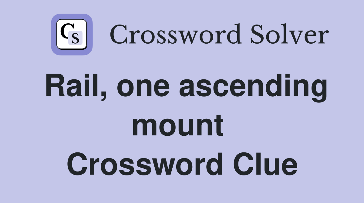 Rail, one ascending mount  Crossword Clue