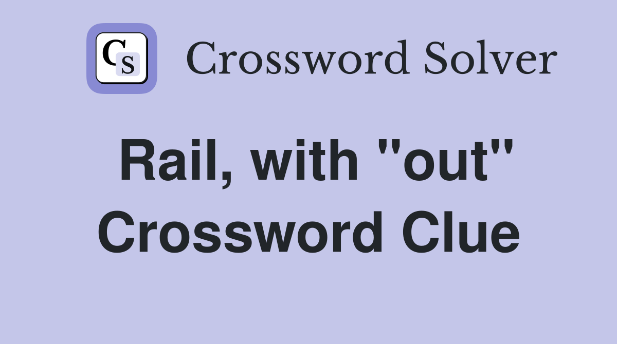 Rail, with "out" Crossword Clue
