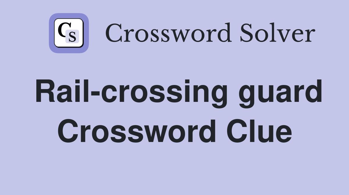 Rail-crossing guard Crossword Clue