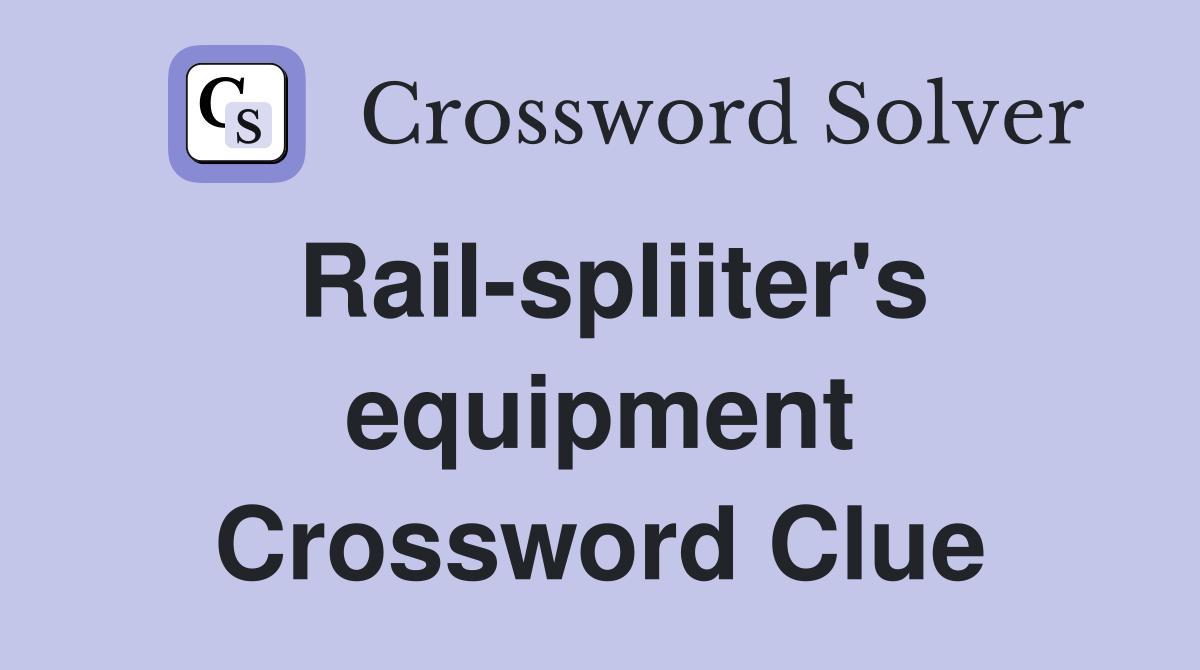 Rail-spliiter's equipment Crossword Clue