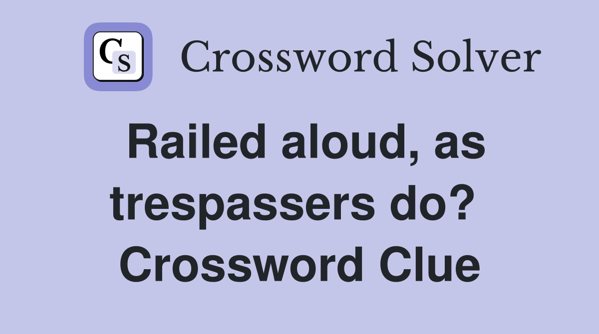 Railed aloud, as trespassers do?  Crossword Clue