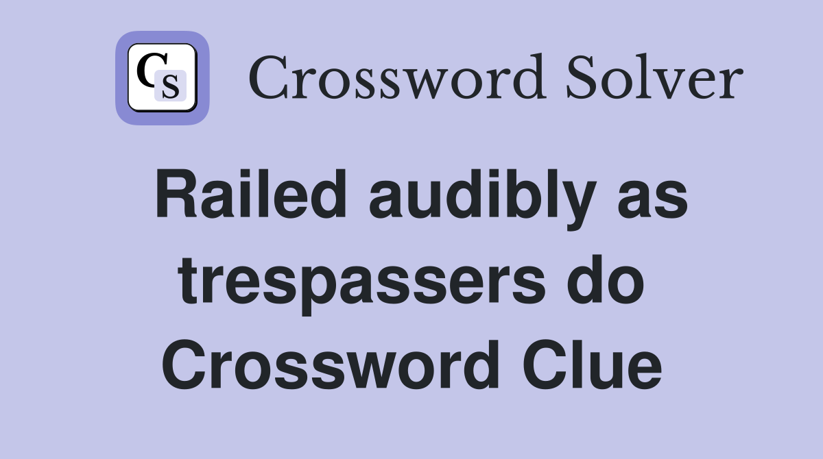 Railed audibly as trespassers do Crossword Clue