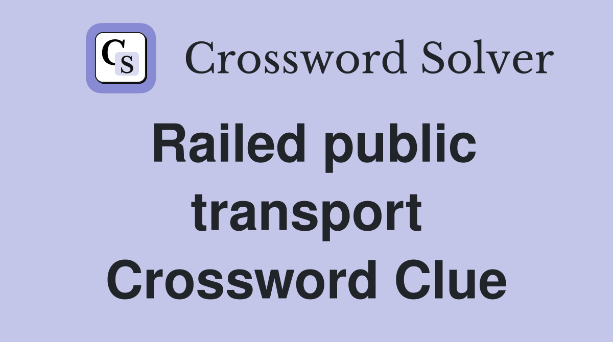 Railed public transport Crossword Clue