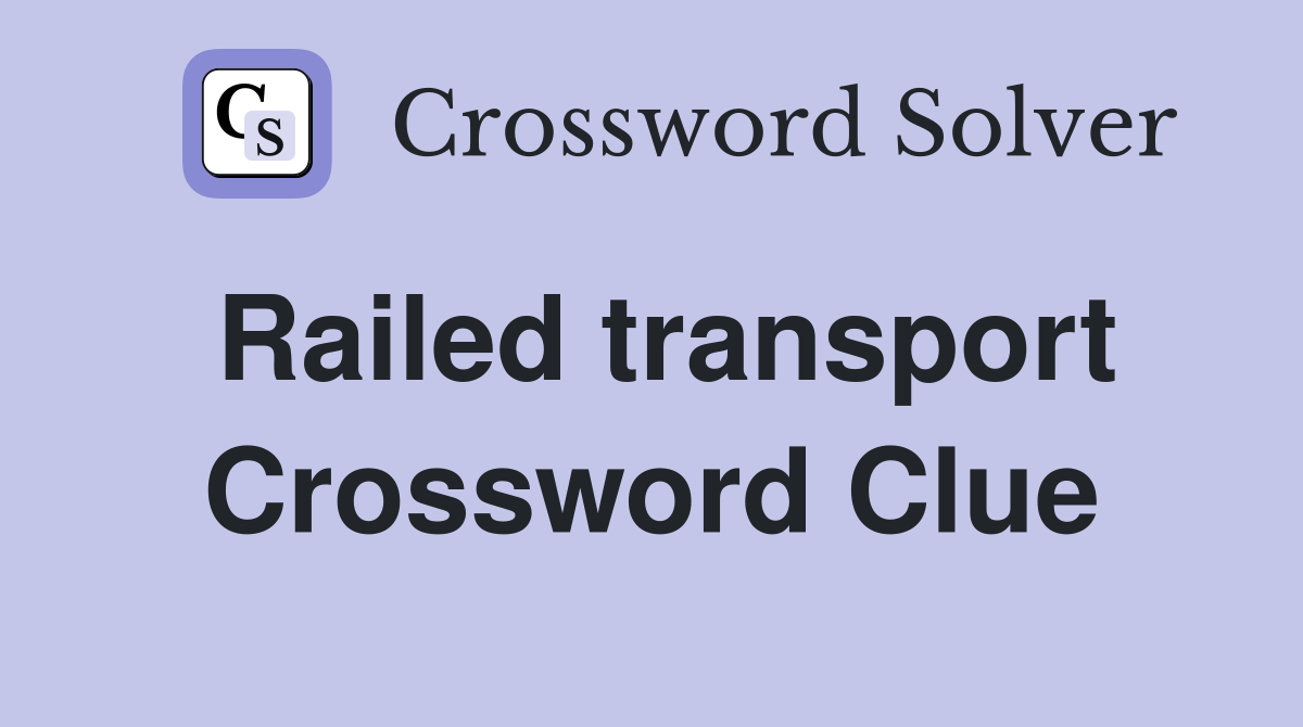 Railed transport Crossword Clue