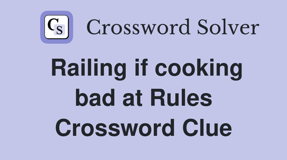 Railing if cooking bad at Rules Crossword Clue