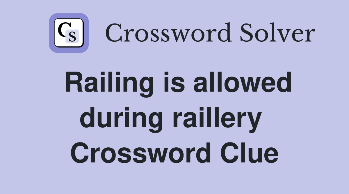 Railing is allowed during raillery  Crossword Clue
