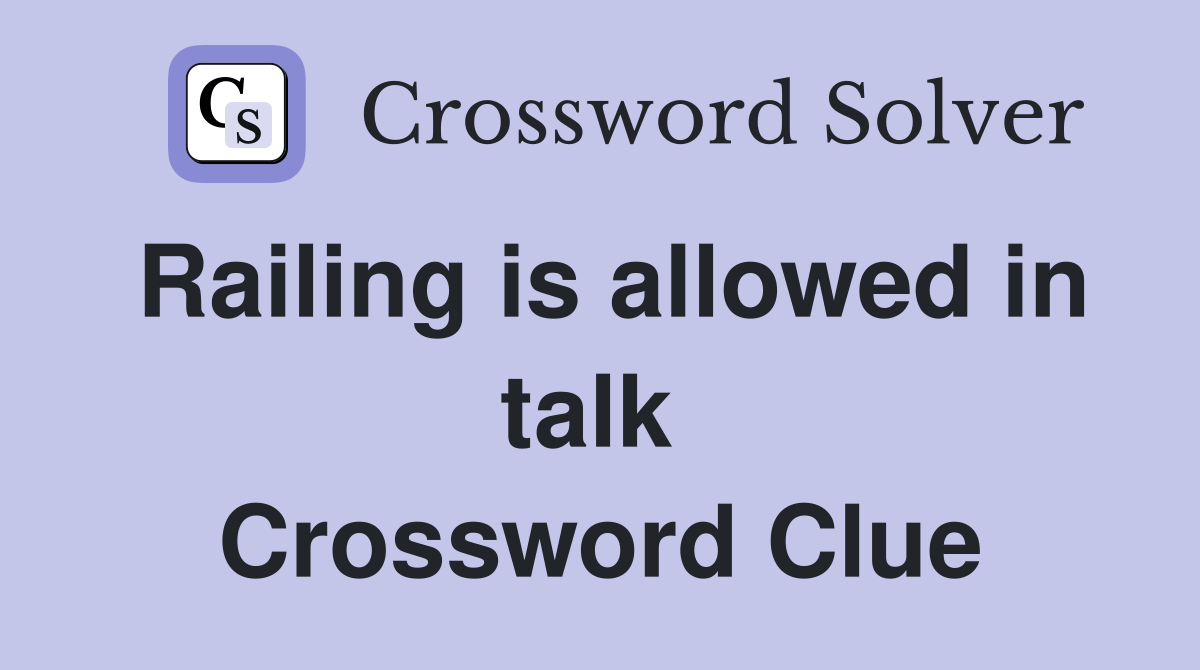 Railing is allowed in talk  Crossword Clue