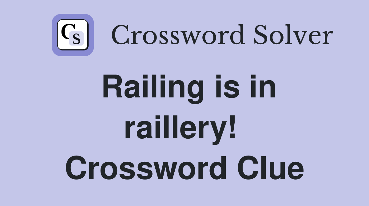 Railing is in raillery!  Crossword Clue