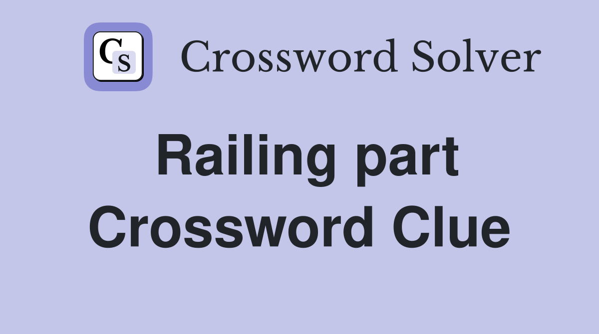 Railing part Crossword Clue