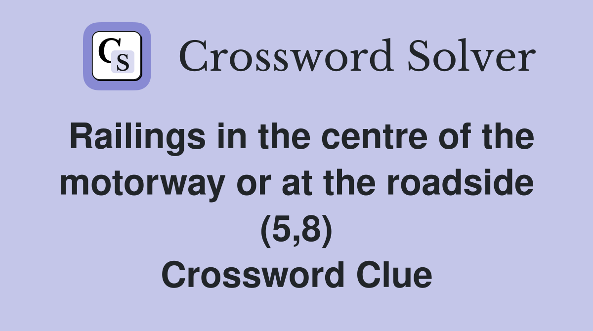 Railings in the centre of the motorway or at the roadside (5,8) Crossword Clue