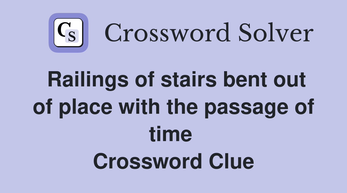 Railings of stairs bent out of place with the passage of time  Crossword Clue