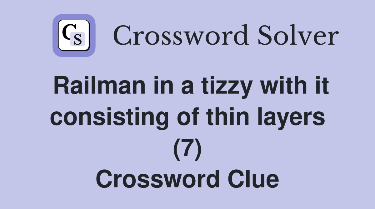 Railman in a tizzy with it consisting of thin layers (7) Crossword Clue