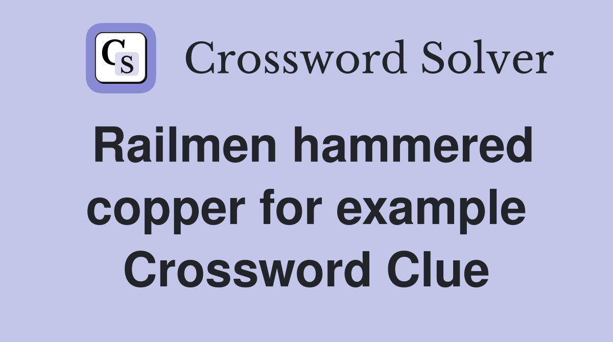Railmen hammered copper for example Crossword Clue