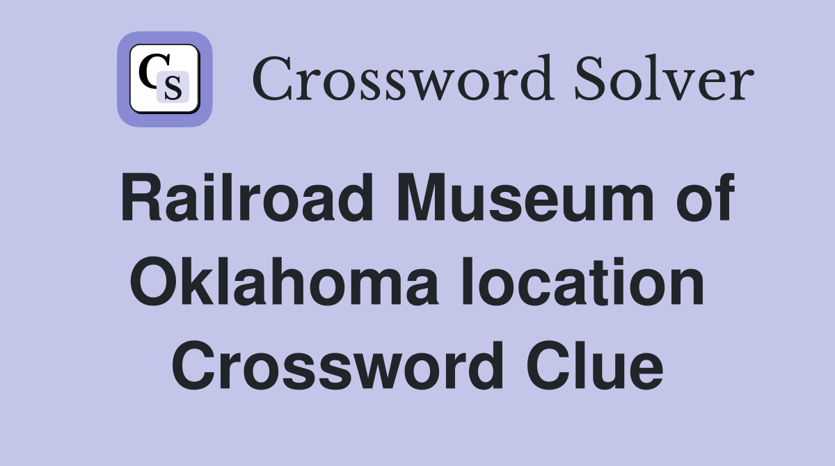 Railroad Museum of Oklahoma location Crossword Clue