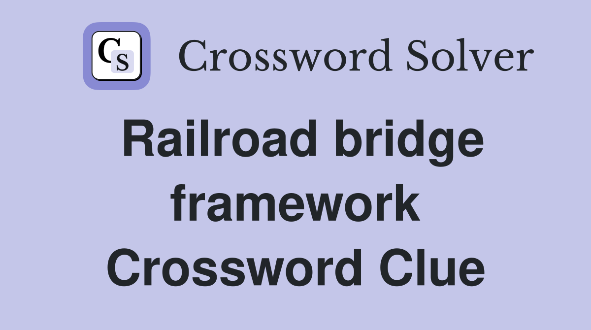 Railroad bridge framework Crossword Clue