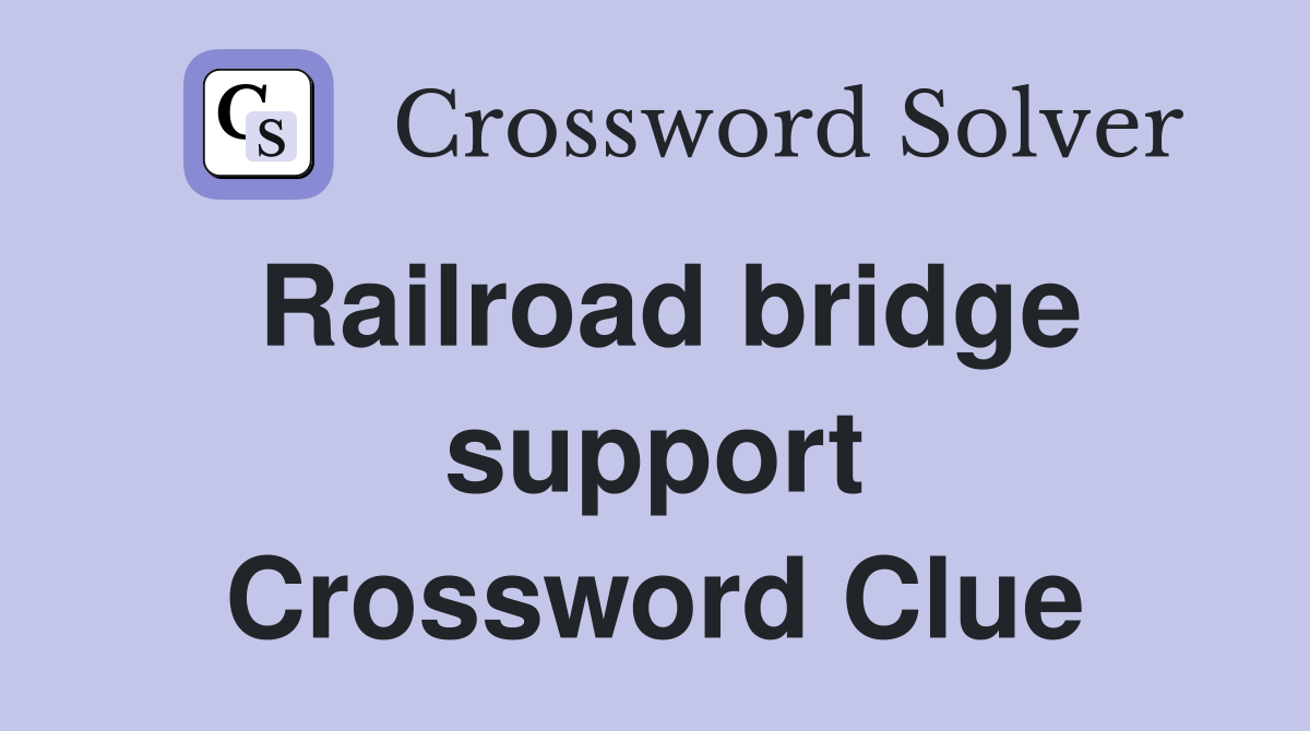 Railroad bridge support Crossword Clue
