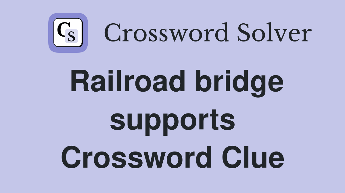 Railroad bridge supports Crossword Clue