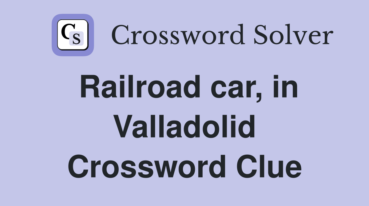 Railroad car, in Valladolid Crossword Clue