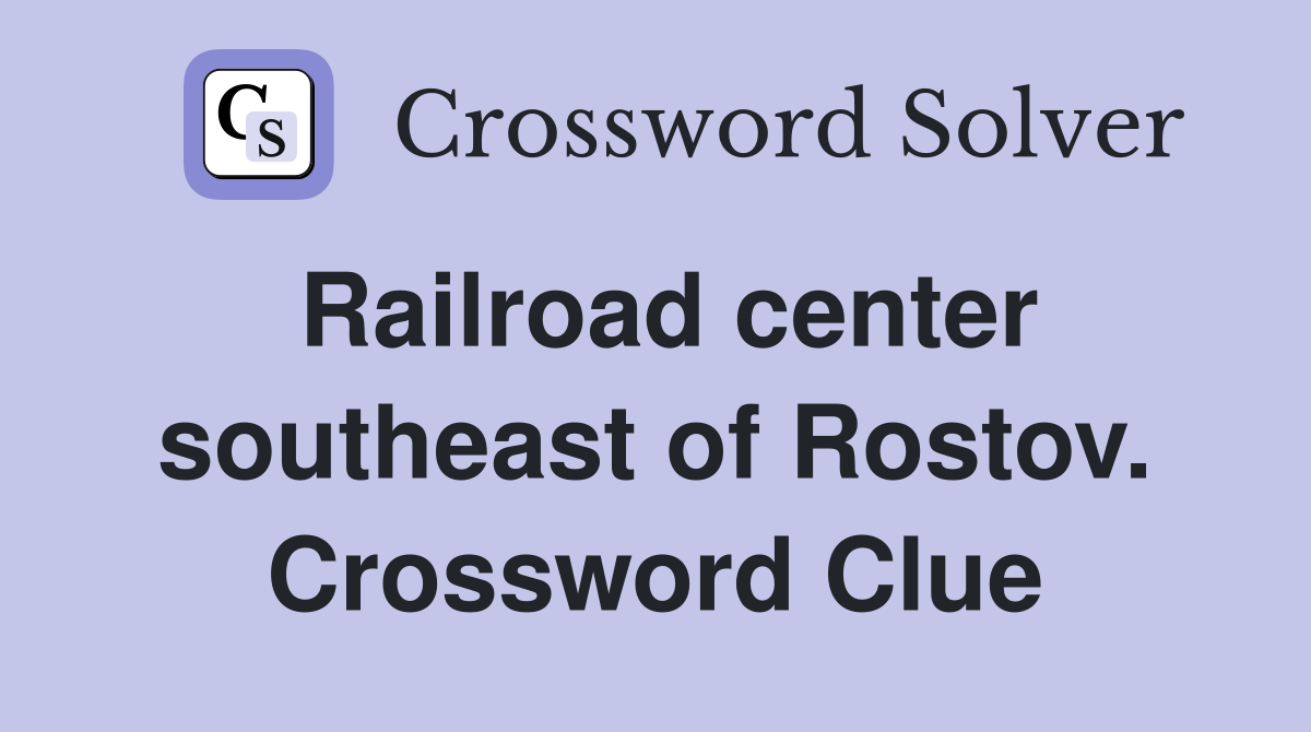 Railroad center southeast of Rostov. Crossword Clue