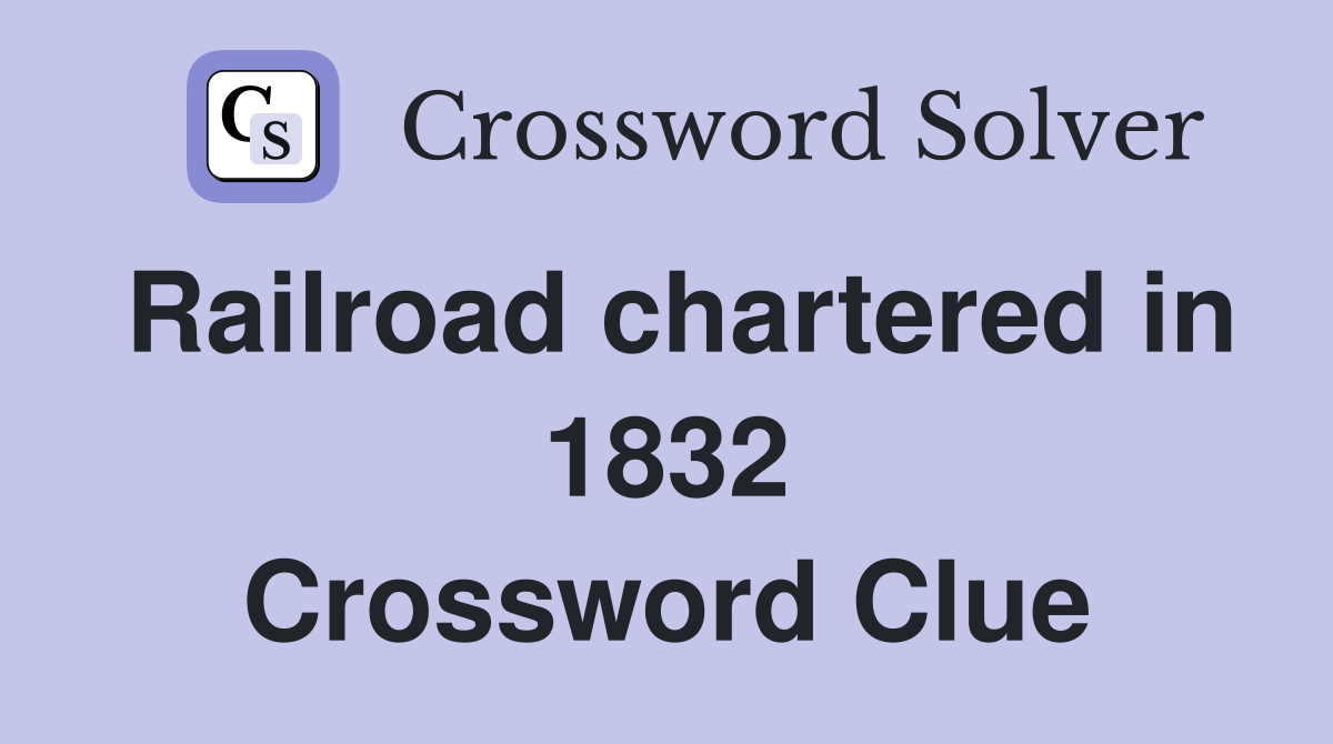 Railroad chartered in 1832 Crossword Clue