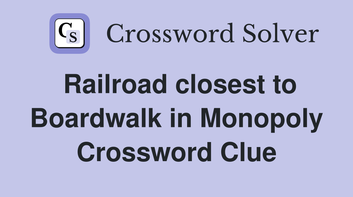 Railroad closest to Boardwalk in Monopoly Crossword Clue