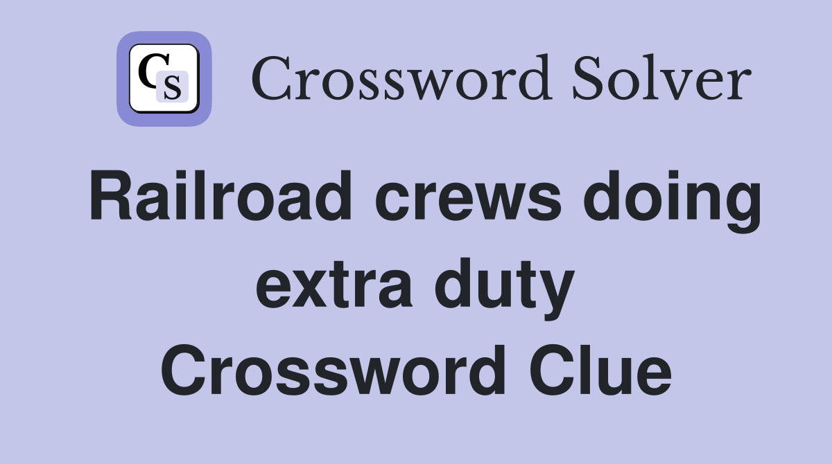 Railroad crews doing extra duty Crossword Clue