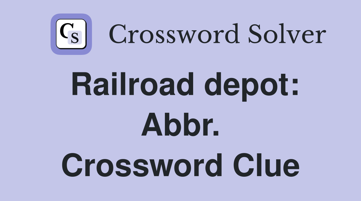 Railroad depot: Abbr. Crossword Clue