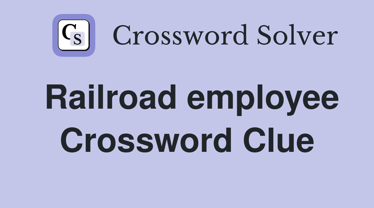 Railroad employee Crossword Clue