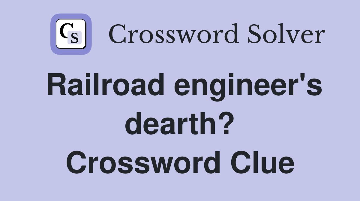 Railroad engineer's dearth? Crossword Clue