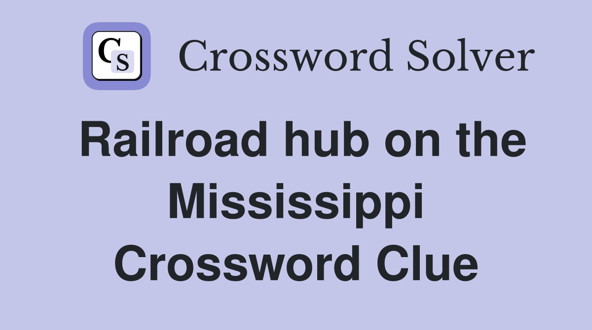 Railroad hub on the Mississippi Crossword Clue