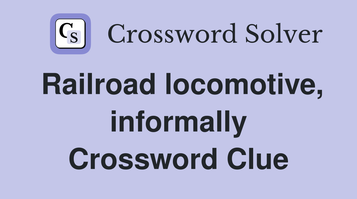 Railroad locomotive, informally Crossword Clue