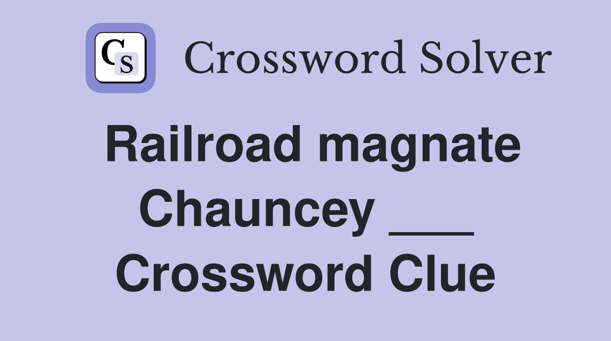 Railroad magnate Chauncey ___ Crossword Clue