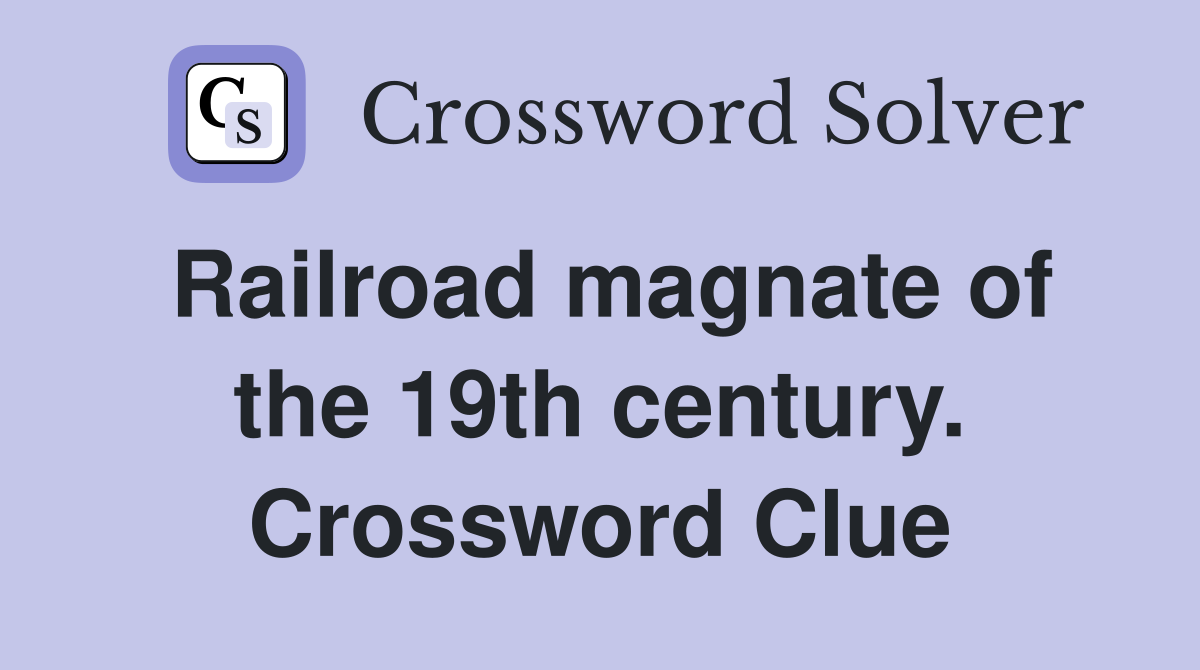 Railroad magnate of the 19th century. Crossword Clue