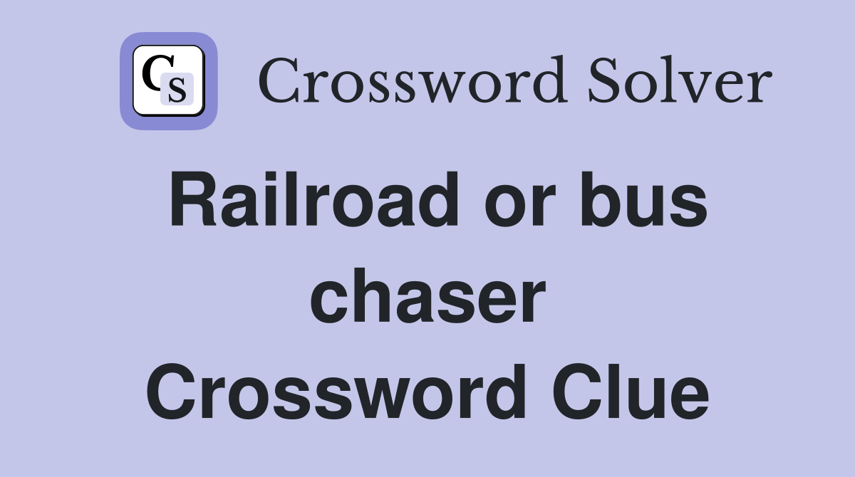 Railroad or bus chaser Crossword Clue
